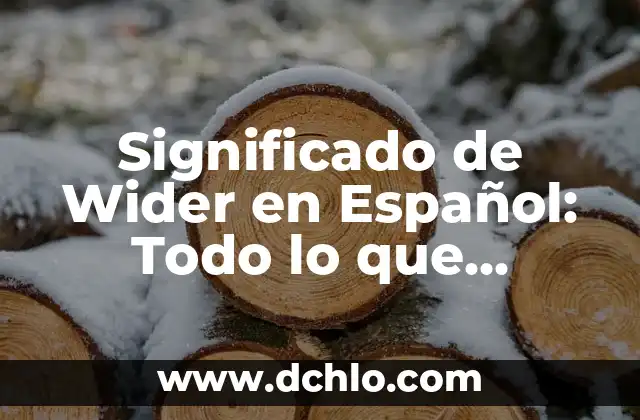 Significado de Wider en Español: Todo lo que Necesitas Saber