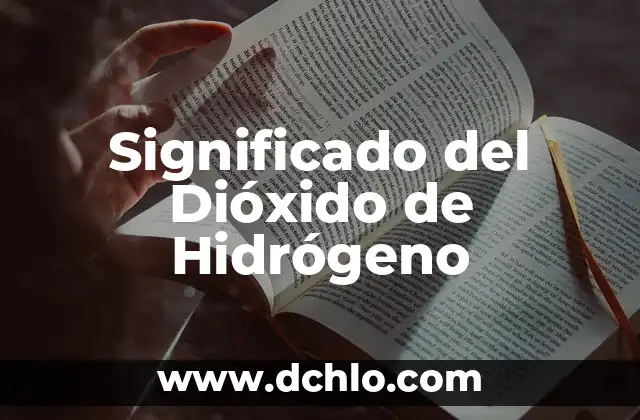 Significado del Dióxido de Hidrógeno