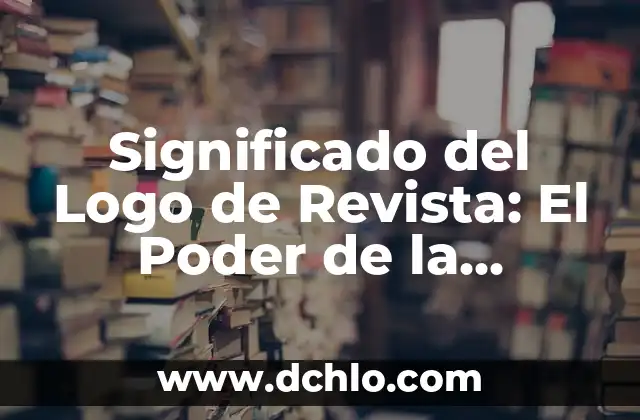 Significado del Logo de Revista: El Poder de la Identidad Visual