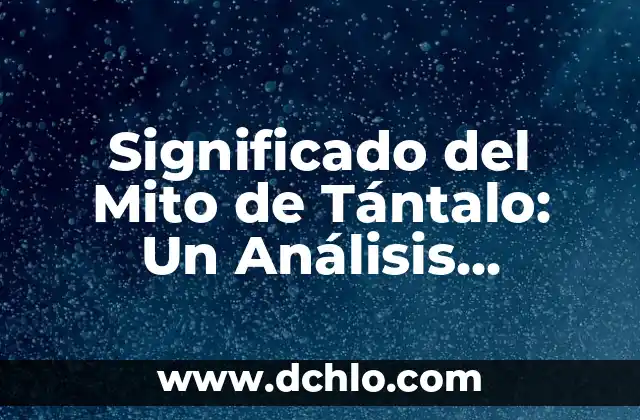 Significado del Mito de Tántalo: Un Análisis Detallado