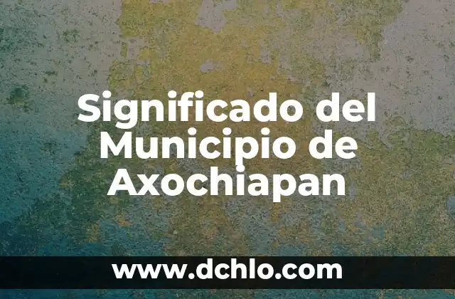 Significado del Municipio de Axochiapan