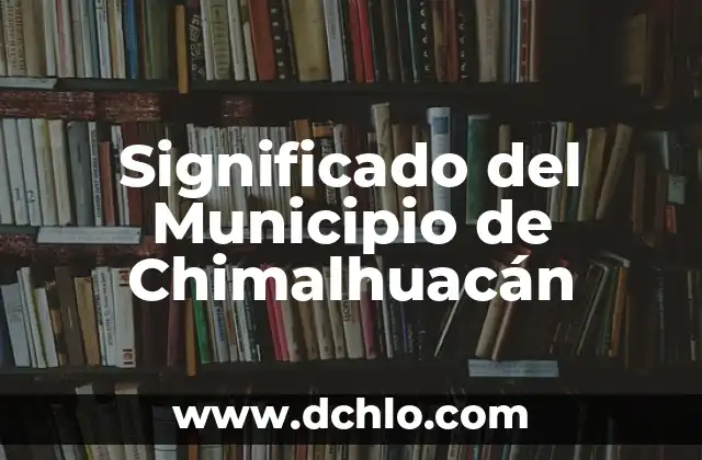 Significado del Municipio de Chimalhuacán