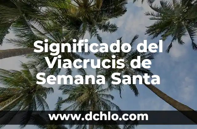 Significado del Viacrucis de Semana Santa