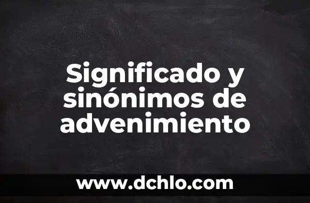 Significado y sinónimos de advenimiento