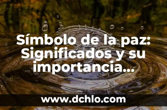 Símbolo de la paz: Significados y su importancia histórica