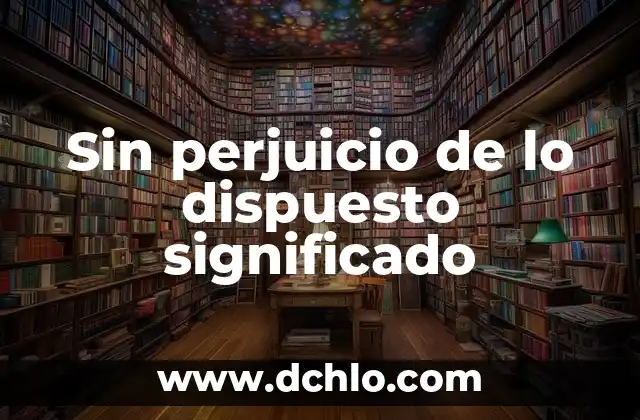 Sin perjuicio de lo dispuesto significado