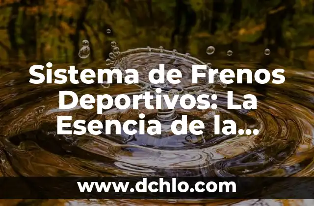 Sistema de Frenos Deportivos: La Esencia de la Frenada Óptima