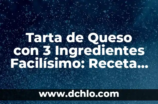 Tarta de Queso con 3 Ingredientes Facilísimo: Receta Rápida y Deliciosa