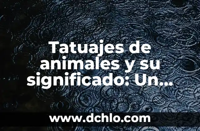 Tatuajes de animales y su significado: Un viaje al arte de la piel