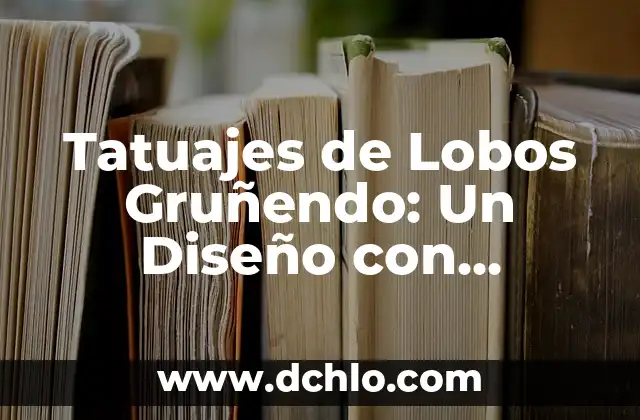 Tatuajes de Lobos Gruñendo: Un Diseño con Profundo Simbolismo