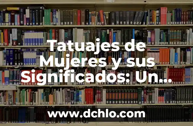 Tatuajes de Mujeres y sus Significados: Un Viaje al Arte Corporal