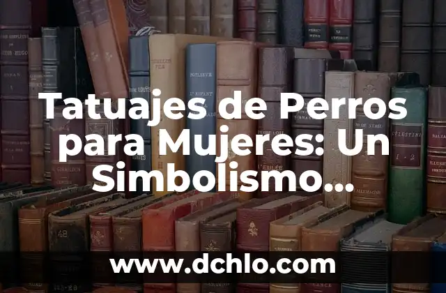 Tatuajes de Perros para Mujeres: Un Simbolismo Profundo