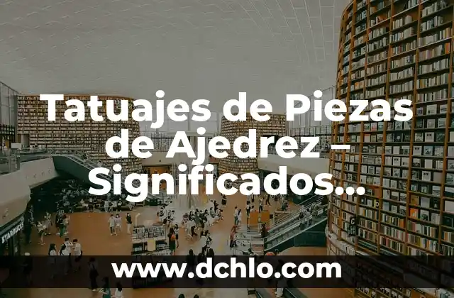 Tatuajes de Piezas de Ajedrez - Significados Profundos