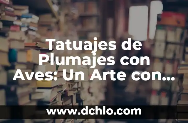 Tatuajes de Plumajes con Aves: Un Arte con Profundo Significado