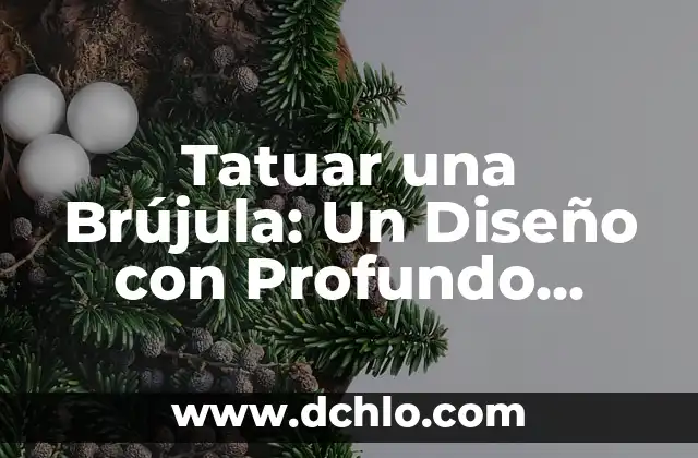 Tatuar una Brújula: Un Diseño con Profundo Significado para Hombres