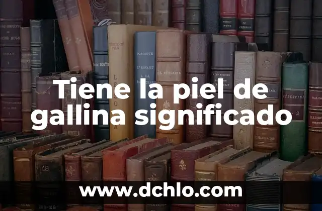 Tiene la piel de gallina significado