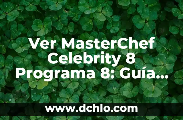 Ver MasterChef Celebrity 8 Programa 8: Guía Completa y Detallada