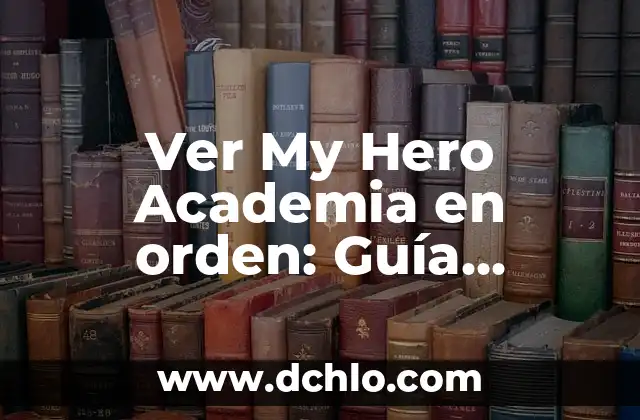Ver My Hero Academia en orden: Guía completa para disfrutar de la serie