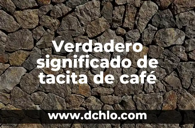 Verdadero significado de tacita de café