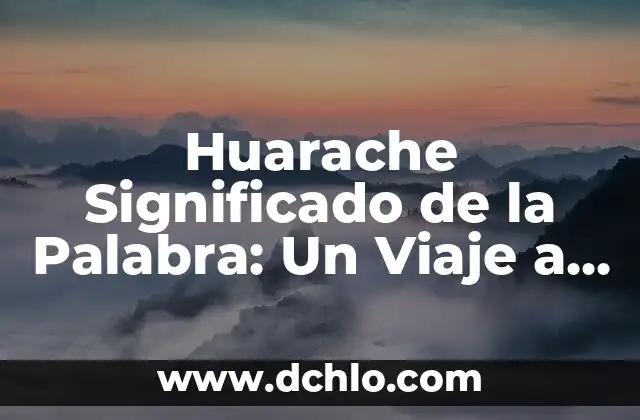 Huya significado de la palabra 4 Huarache Significado de la Palabra: Un Viaje a la Identidad Cultural