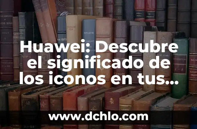 Significado de TMO: Descubre su Verdadero Propósito 6 Huawei: Descubre el significado de los iconos en tus dispositivos