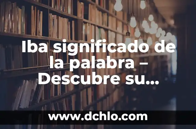 Huya significado de la palabra 3 Iba significado de la palabra – Descubre su origen y uso