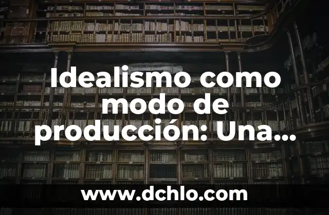 Idealismo medios de producción significado 3 Idealismo como modo de producción: Una aproximación al concepto