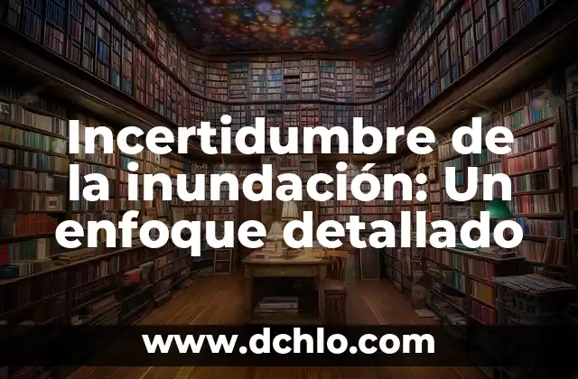 Significado y sinónimos de incertidumbre: Comprensión y contexto 7 Incertidumbre de la inundación: Un enfoque detallado