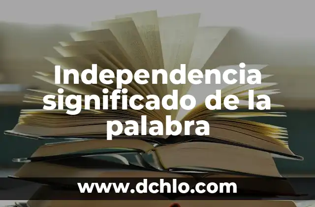 Independencia significado de la palabra