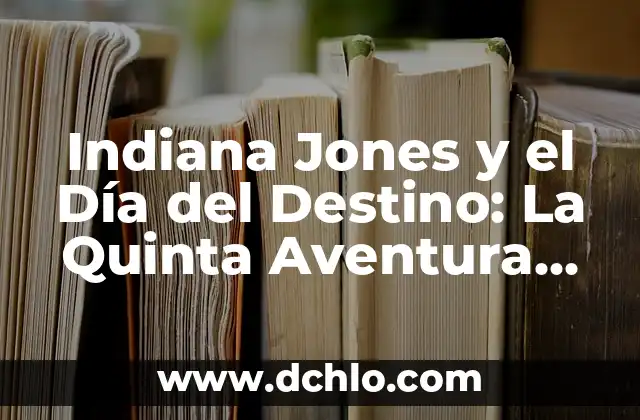 Significado de la Ecuación de Ierton Jones 7 Indiana Jones y el Día del Destino: La Quinta Aventura del Arqueólogo Mas Famoso