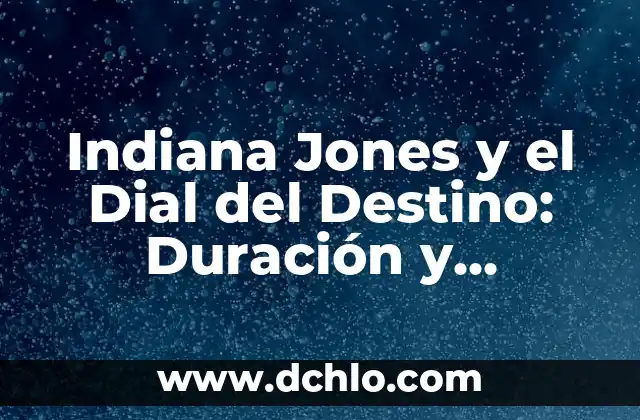 Significado de la Ecuación de Ierton Jones 5 Indiana Jones y el Dial del Destino: Duración y Análisis Detallado