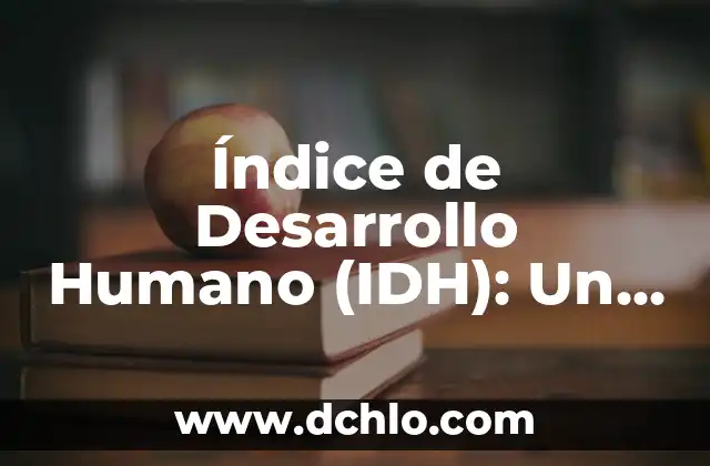 Incidencia de un menor significado: Un enfoque integral 6 Índice de Desarrollo Humano (IDH): Un Indicador Integral del Progreso Social