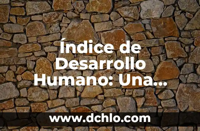 Incidencia de un menor significado: Un enfoque integral 5 Índice de Desarrollo Humano: Una Medida Integral del Progreso Social