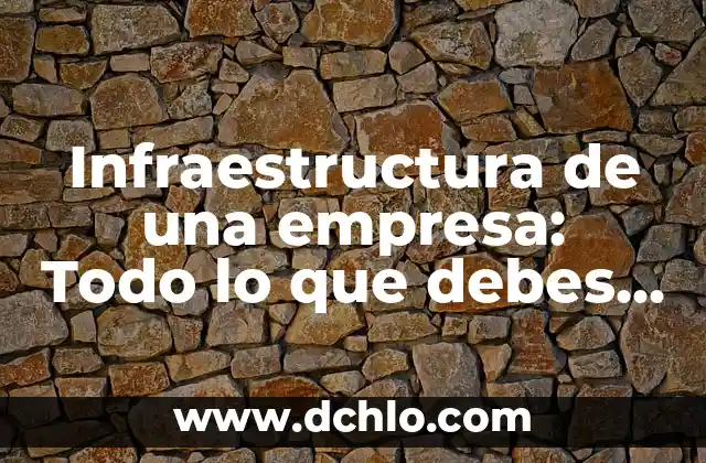 Como hacer un informe de mejora para una empresa 5 Infraestructura de una empresa: Todo lo que debes saber