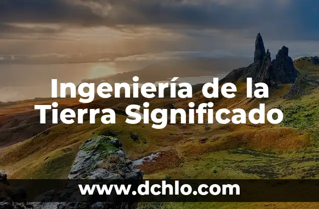 El Significado de un Nombre con Profundo Valor Cultural 8 Ingeniería de la Tierra Significado
