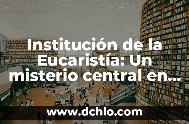 El Misterio del Suteym 3 Institución de la Eucaristía: Un misterio central en la fe cristiana