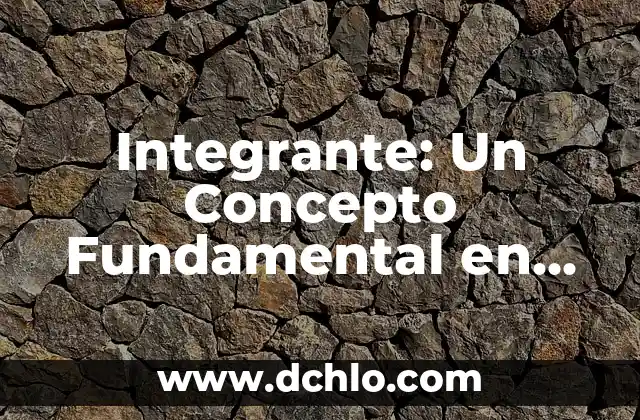 El significado de taiyari: Prepárate para comprender un concepto fundamental 7 Integrante: Un Concepto Fundamental en Diversas Disciplinas
