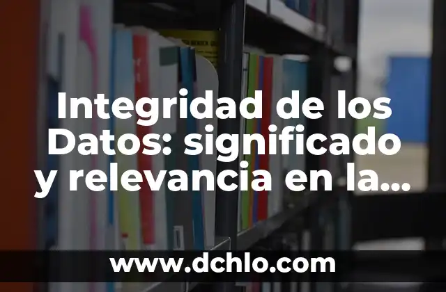 Descubre el significado de albricias y su relevancia cultural 8 Integridad de los Datos: significado y relevancia en la era digital