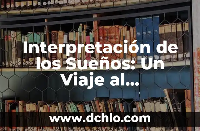 Tres de Oro en el Tarot: Significado y Interpretación 8 Interpretación de los Sueños: Un Viaje al Subconsciente