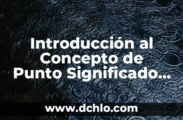Prueba de Diferencia Significativa Fisher: Una Guía Integral 5 Introducción al Concepto de Punto Significado en el Cálculo Integral