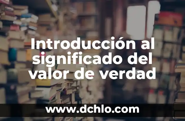 Introducción al Triángulo Lingüístico de Ullman 3 Introducción al significado del valor de verdad