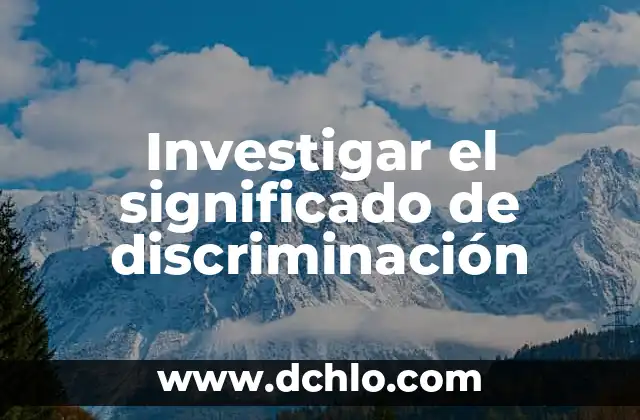 Investigar el significado de bidente 6 Investigar el significado de discriminación