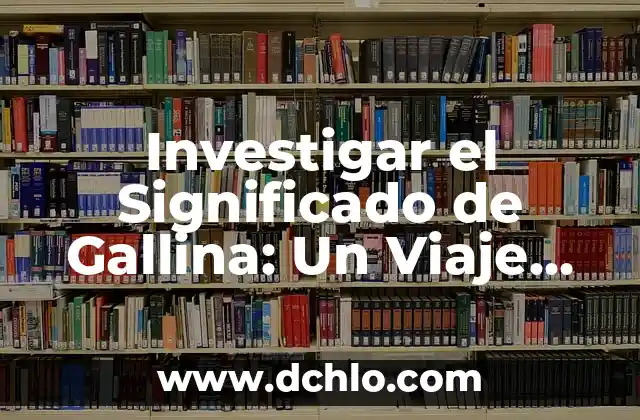 El significado del valor de familia 8 Investigar el Significado de Gallina: Un Viaje Lingüístico y Cultural