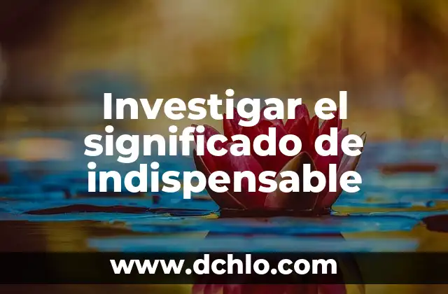 Investigar el significado de glaciares 4 Investigar el significado de indispensable