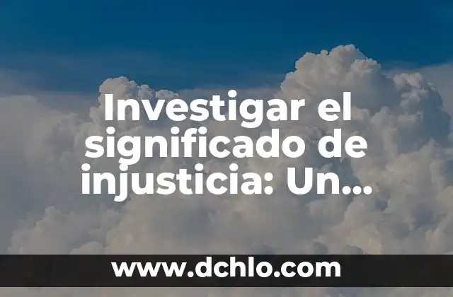 Investigar el significado de glaciares 7 Investigar el significado de injusticia: Un enfoque profundo en la Justicia Social