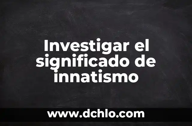Investigar el significado de imprudencia 8 Investigar el significado de innatismo