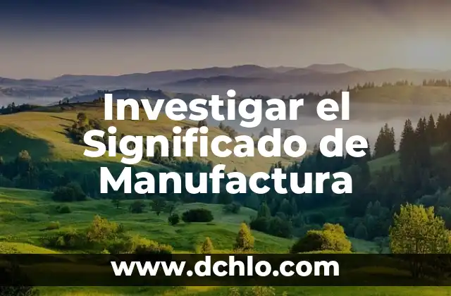 Investigar el significado de huya: Todo lo que necesitas saber 5 Investigar el Significado de Manufactura