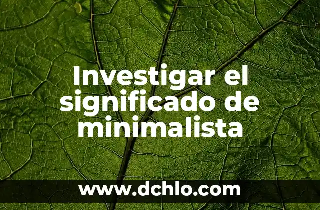 Investigar el significado de huya: Todo lo que necesitas saber 7 Investigar el significado de minimalista