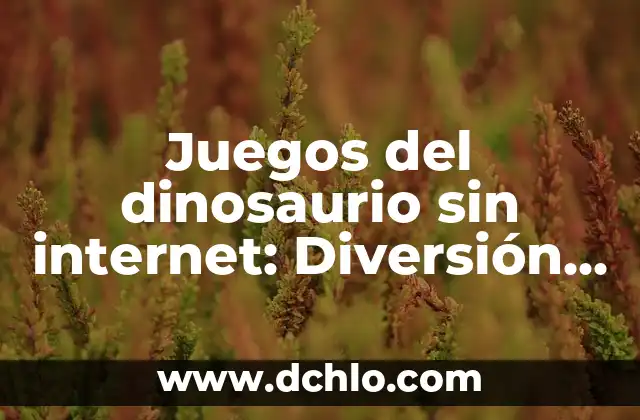 Descubre el Significado de las Palabras: Buscar el Significado de Dinosaurio 8 Juegos del dinosaurio sin internet: Diversión offline para todos