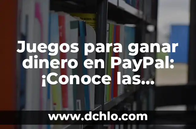 Cómo Hacer Más Dinero con Dinero 5 Juegos para ganar dinero en PayPal: ¡Conoce las opciones disponibles!